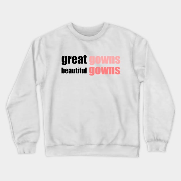 great gowns, beautiful gowns Crewneck Sweatshirt by singinglaundromat